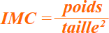 Formule de calcul indice de Quetelet IMC = Poids / Taille2.